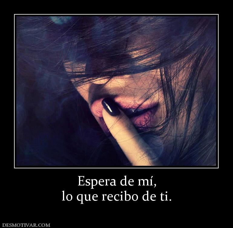 Espera de mí, lo que recibo de ti.