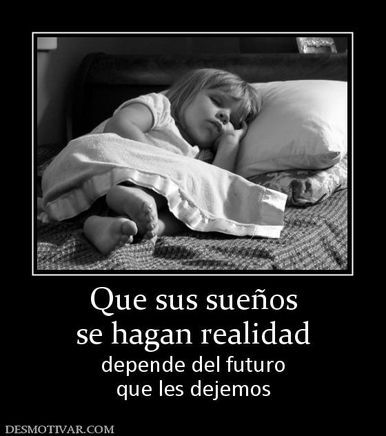 Que sus sueños se hagan realidad depende del futuro que les dejemos