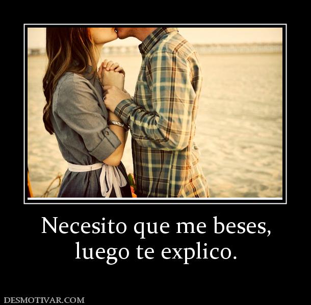 Necesito que me beses, luego te explico.