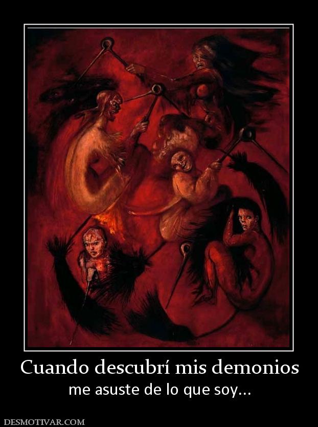 Cuando descubrí mis demonios me asuste de lo que soy...