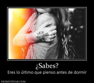 ¿Sabes? Eres lo último que pienso antes de dormir