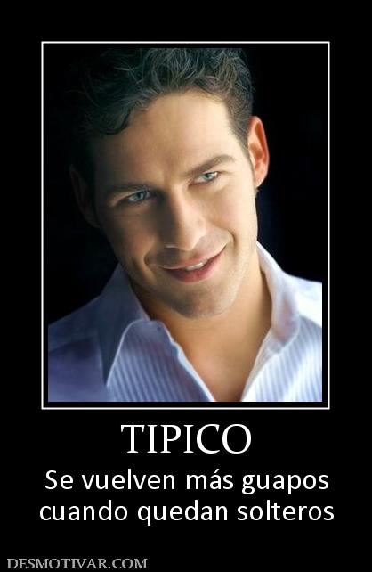 TIPICO Se vuelven más guapos cuando quedan solteros