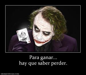Para ganar... hay que saber perder.
