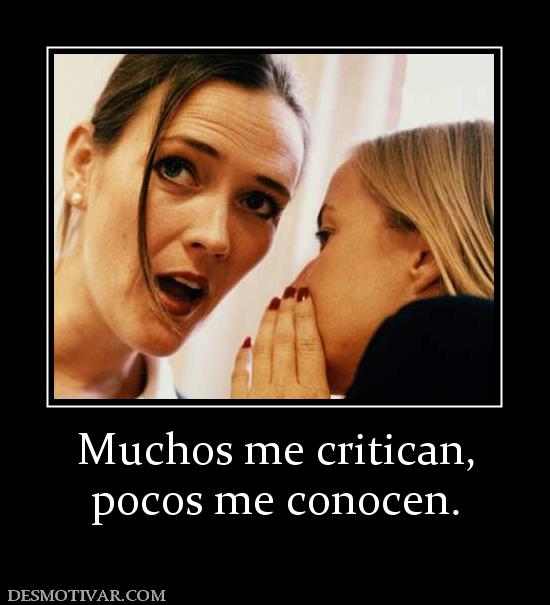 Muchos me critican, pocos me conocen.