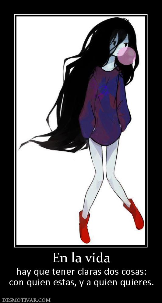 En la vida hay que tener claras dos cosas: con quien estas, y a quien quieres.