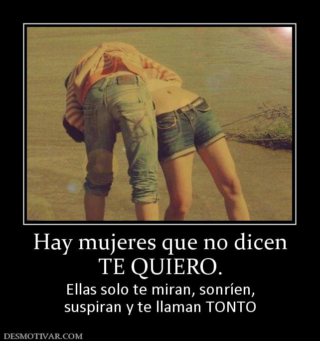 Hay mujeres que no dicen TE QUIERO. Ellas solo te miran, sonríen, suspiran y te llaman TONTO