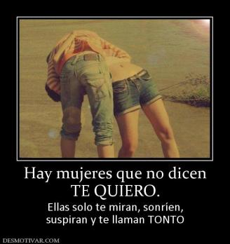 Hay mujeres que no dicen TE QUIERO. Ellas solo te miran, sonríen, suspiran y te llaman TONTO