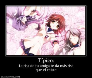 Típico: La risa de tu amiga te da más risa que el chiste