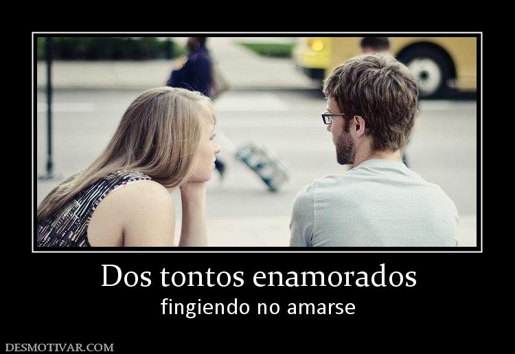 Dos tontos enamorados fingiendo no amarse