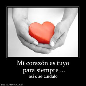 Mi corazón es tuyo  para siempre ... así que cuídalo