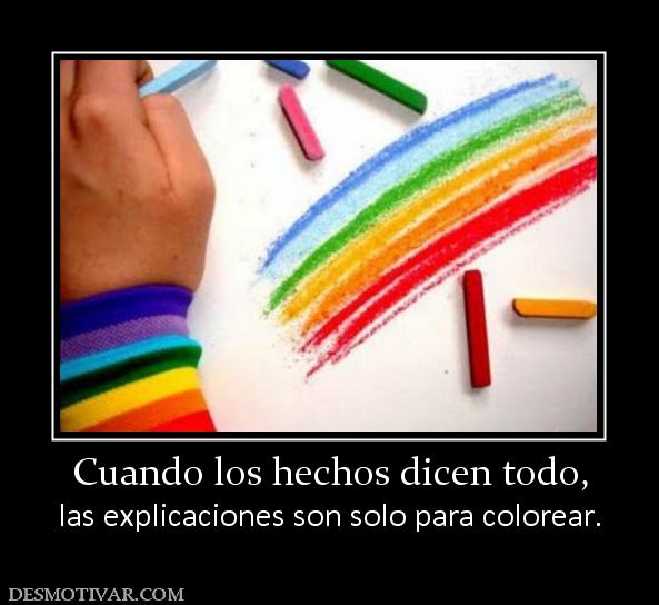 Cuando los hechos dicen todo, las explicaciones son solo para colorear.