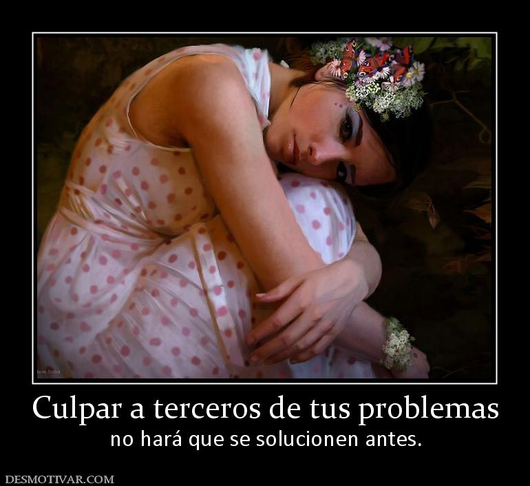 Culpar a terceros de tus problemas no hará que se solucionen antes.