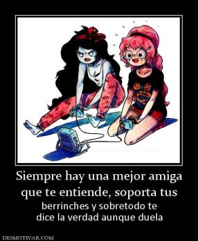 Siempre hay una mejor amiga que te entiende, soporta tus berrinches y sobretodo te dice la verdad aunque duela