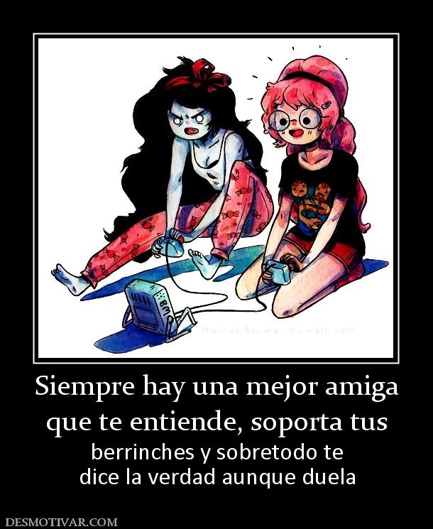 Siempre hay una mejor amiga que te entiende, soporta tus berrinches y sobretodo te dice la verdad aunque duela