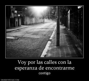 Voy por las calles con la esperanza de encontrarme contigo