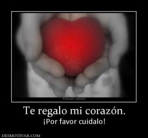 Te regalo mi corazón. ¡Por favor cuidalo!
