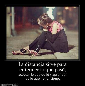 La distancia sirve para entender lo que pasó,  aceptar lo que dolió y aprender de lo que no funcionó.