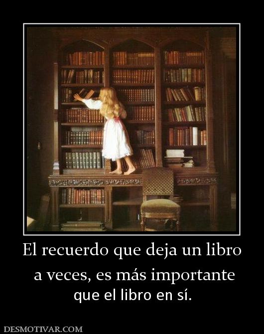 El recuerdo que deja un libro  a veces, es más importante  que el libro en sí.