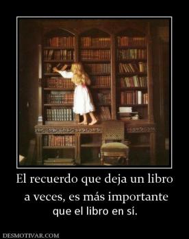 El recuerdo que deja un libro  a veces, es más importante  que el libro en sí.