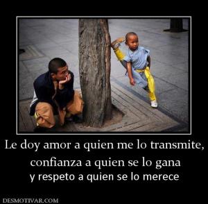 Le doy amor a quien me lo transmite,  confianza a quien se lo gana  y respeto a quien se lo merece