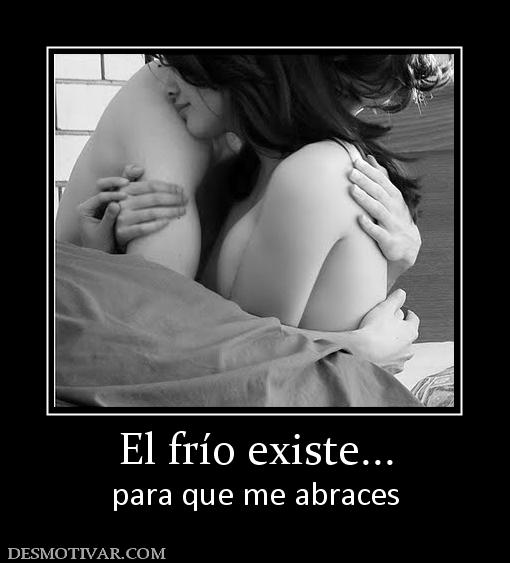 El frío existe... para que me abraces