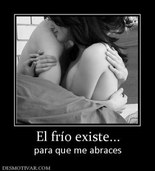 El frío existe... para que me abraces