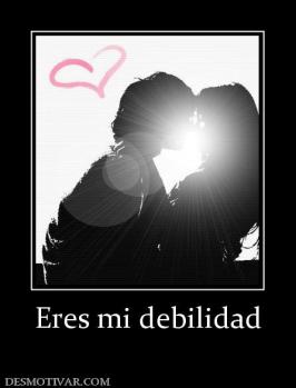 Eres mi debilidad