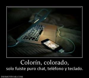Colorín, colorado, solo fuiste puro chat, teléfono y teclado.