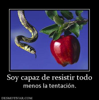 Soy capaz de resistir todo menos la tentación.