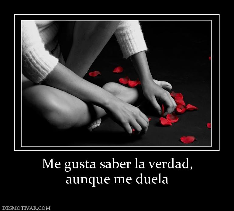 Me gusta saber la verdad, aunque me duela