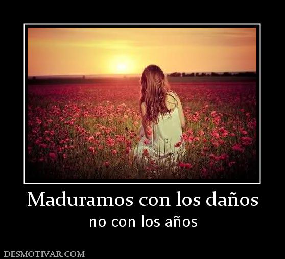 Maduramos con los daños no con los años