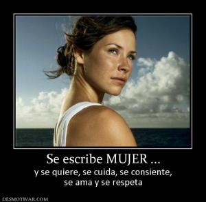 Se escribe MUJER ... y se quiere, se cuida, se consiente, se ama y se respeta