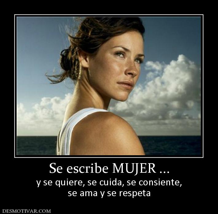 Se escribe MUJER ... y se quiere, se cuida, se consiente, se ama y se respeta