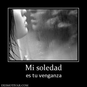 Mi soledad es tu venganza