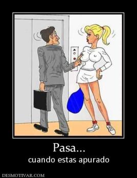 Pasa... cuando estas apurado