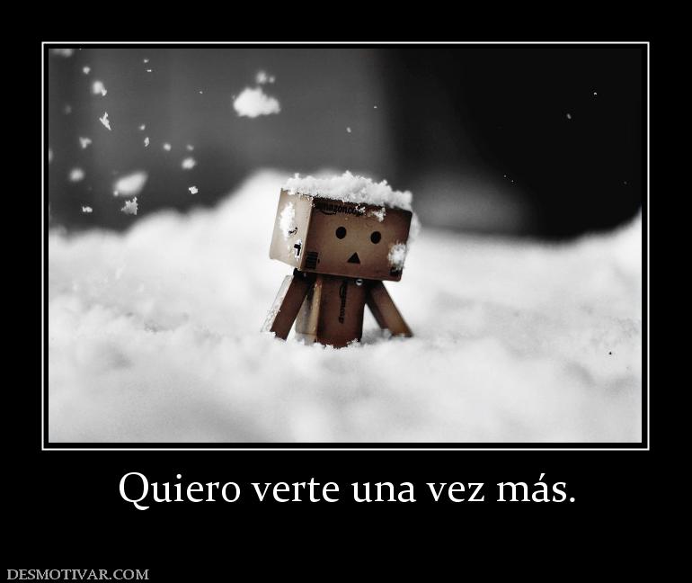 Quiero verte una vez más.