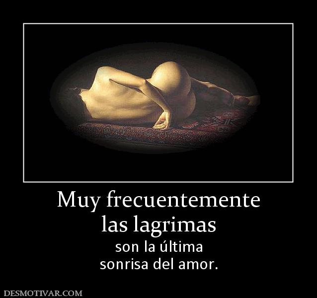 Muy frecuentemente las lagrimas son la última sonrisa del amor.