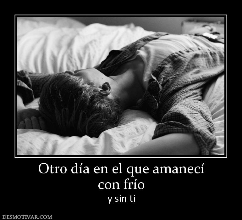 Otro día en el que amanecí con frío  y sin ti
