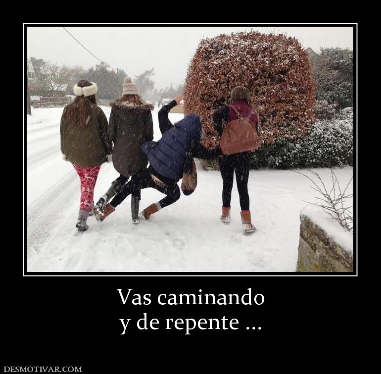 Vas caminando y de repente ...