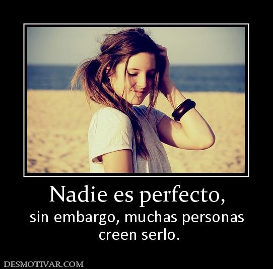 Nadie es perfecto, sin embargo, muchas personas  creen serlo.