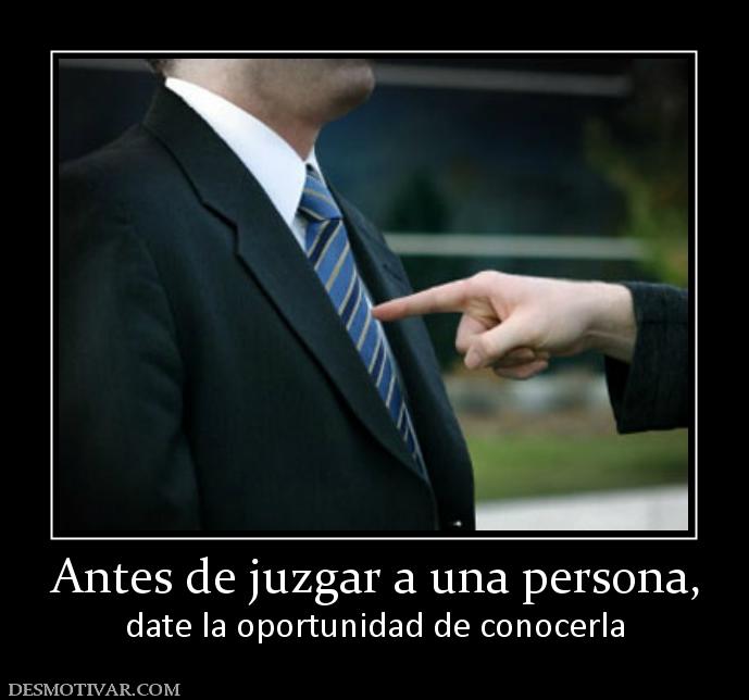 Antes de juzgar a una persona, date la oportunidad de conocerla