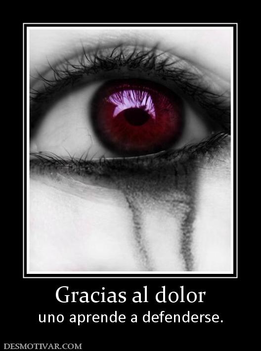 Gracias al dolor uno aprende a defenderse.