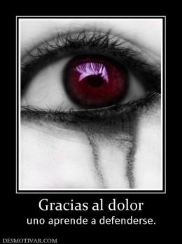 Gracias al dolor uno aprende a defenderse.