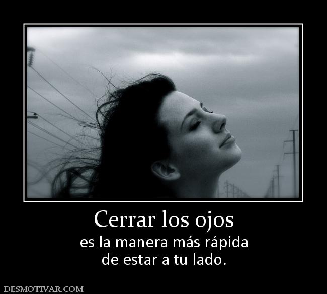 Cerrar los ojos es la manera más rápida de estar a tu lado.