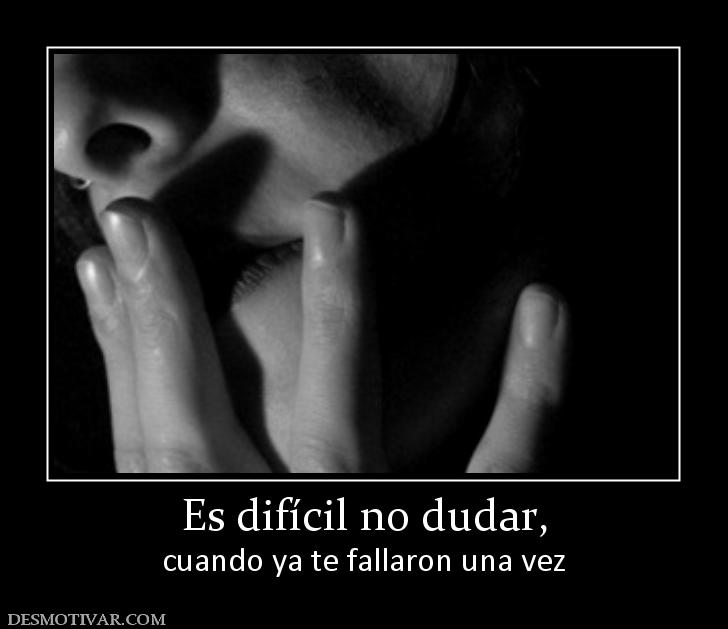 Es difícil no dudar, cuando ya te fallaron una vez
