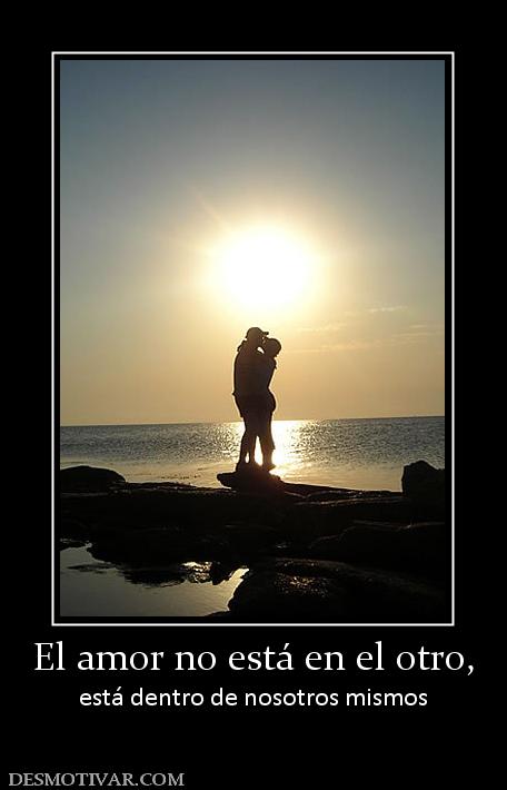 El amor no está en el otro, está dentro de nosotros mismos