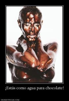 ¡Estás como agua para chocolate!