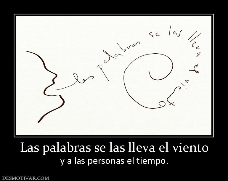 Las palabras se las lleva el viento y a las personas el tiempo.