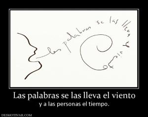 Las palabras se las lleva el viento y a las personas el tiempo.