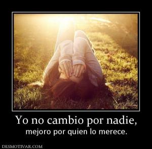 Yo no cambio por nadie, mejoro por quien lo merece.